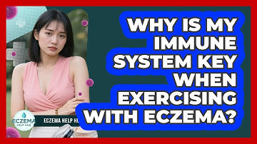 Why Is My Immune System Key When Exercising With Eczema? - Eczema Help Hub