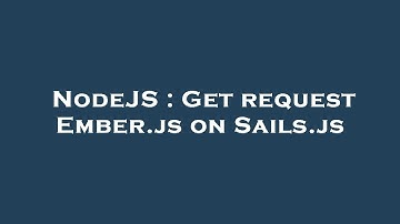 NodeJS : Get request Ember.js on Sails.js