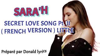 Video thumbnail of "SARA'H SECRET LOVE SONG PT II (FRENCH VERSION) LITTLE (PAROLES/LYRICS)"