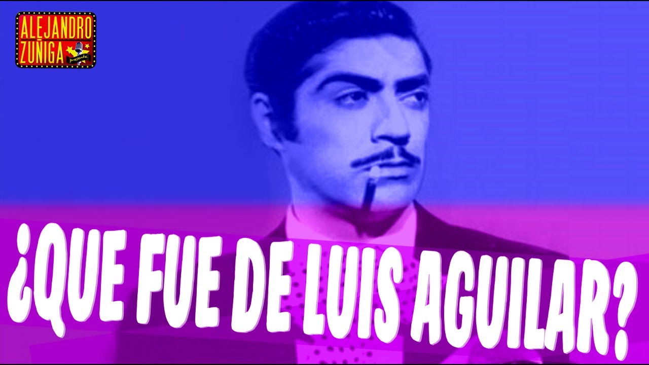 Que Fue De Luis Aguilar Actor Y Cantante Mexicano Youtube
