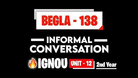 BEGLA 138 UNIT12 Informal Conversation  ( 2nd Year ) IGNOU BAG I summary I important questions