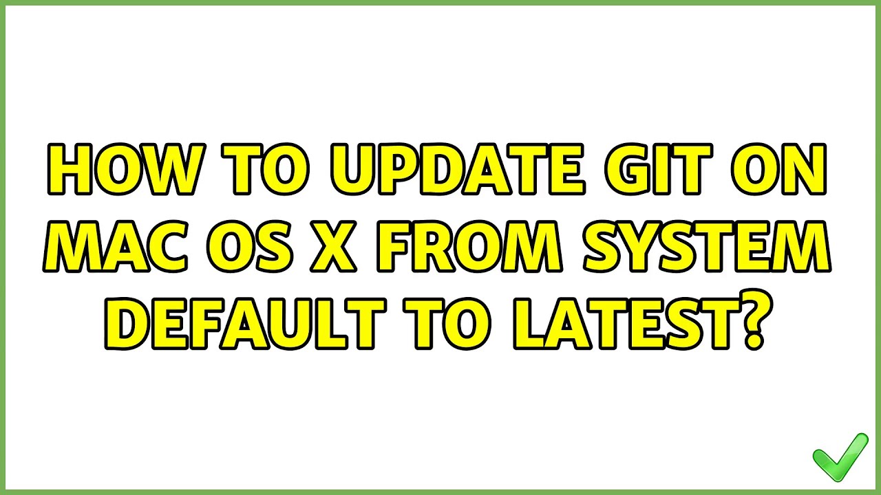 How To Update Git On Mac OS X From System Default To Latest 2 