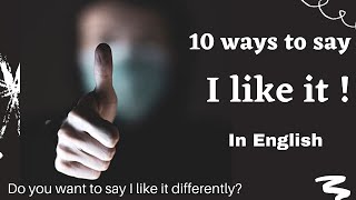 10 different ways to say I like it! | Online Alosanai