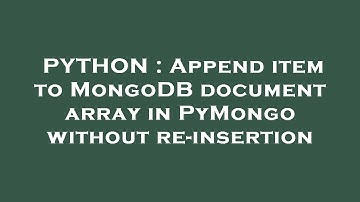 PYTHON : Append item to MongoDB document array in PyMongo without re-insertion