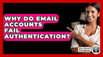Why Do Email Accounts Fail Authentication? - TheEmailToolbox.com