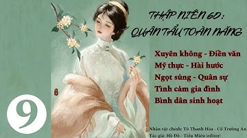 [Dịch] (9)Thập Niên 60: Quân Tẩu Toàn Năng; truyện điền văn, làm ruộng, mỹ thực, tình cảm
