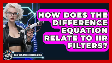 How Does The Difference Equation Relate To IIR Filters? - Electrical Engineering Essentials