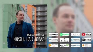 Юрий Благополучный - ЖИЗНЬ КАК ИДЕАЛ (Премьера официального трека) 2020