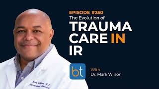 The Evolution of Trauma Care in Interventional Radiology w/ Dr. Mark Wilson | BackTable Ep. 250