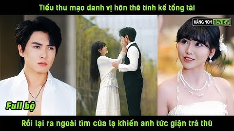 Tiểu thư mạo danh vị hôn thê tính kế tổng tài rồi lại ra ngoài tìm của lạ khiến anh tức giận trả thù