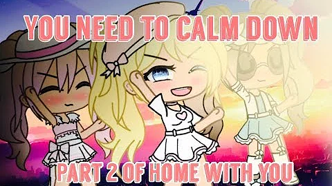YOU NEED TO CALM DOWN GLMV - PART 2 OF HOME WITH YOU!!!