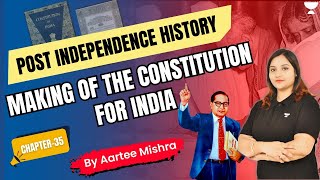 Chapter 35 | Making of the Constitution for India | Post-Independence History | By Aartee Mishra