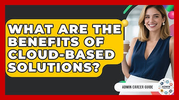 What Are The Benefits Of Cloud-Based Solutions? - Admin Career Guide