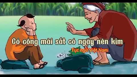 Có công mài sắt có ngày nên kim.  (Tục ngữ Việt Nam).