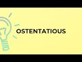 What is the meaning of the word OSTENTATIOUS?