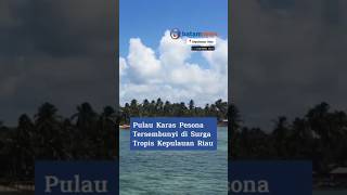 Pulau Karas Pesona Tersembunyi di Surga Tropis di Kepulauan Riau #wisataalam #kepri #batamnews