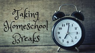 Taking Homeschool Breaks