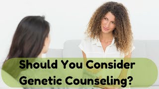 Should You Consider Genetic Counseling