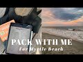 PACK WITH ME FOR MYRTLE BEACH!