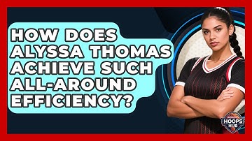 How Does Alyssa Thomas Achieve Such All-around Efficiency? - Womens Hoops Hub