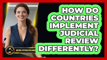 How Do Countries Implement Judicial Review Differently? - Justice System Explained
