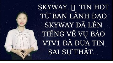 SKYWAY  TIN HOT TỪ BAN LÃNH ĐẠO SKYWAY ĐÃ LÊN TIẾNG VỀ VỤ BÁO VTV1 ĐÃ ĐƯA TIN SAI SỰ THẬT