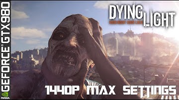Dying Light Max Settings 1440p - GTX 980 / DDR4 2666 / 5820K