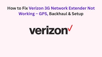 How to Fix Verizon 3G Network Extender Not Working – GPS, Backhaul & Setup