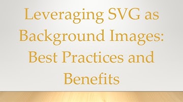 Leveraging SVG as Background Images: Best Practices and Benefits