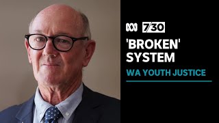 Western Australia's youth justice system is 'broken', says former children's court president | 7.30