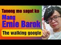 Tanong mo sagot ko  mang ernie barok  the walking google