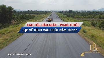 CAO TỐC DẦU GIÂY - PHAN THIẾT KỊP VỀ ĐÍCH VÀO CUỐI NĂM 2022?