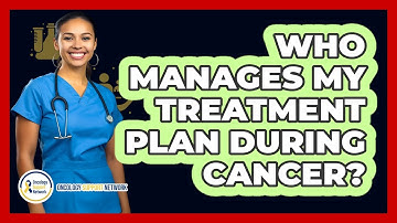 Who Manages My Treatment Plan During Cancer?