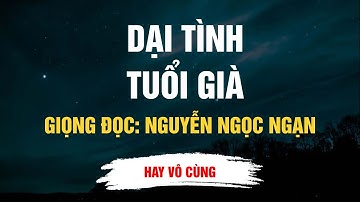 Cực Hay Nguyễn Ngọc Ngạn - Dại Tình Tuổi Già - Kể Chuyện Đêm Khuya
