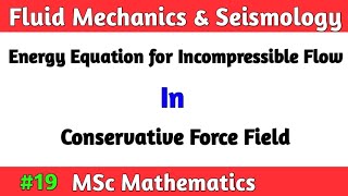 Energy Equation for Incompressible Flow in Conservative Force Field| MSc Math Fluid mechanics