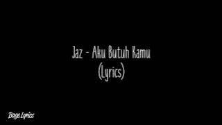 Jaz - Aku Butuh Kamu (Lyrics)