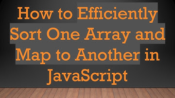 How to Efficiently Sort One Array and Map to Another in JavaScript