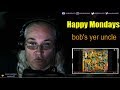 Happy Mondays - Requested Reaction - bob&#39;s yer uncle - (original version) First Time Hearing