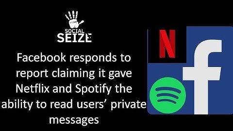 Facebook responds to report claiming it gave Netflix and Spotify the ability to read users’ private