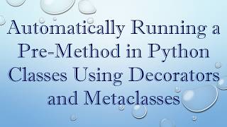 Automatically Running a Pre-Method in Python Classes Using Decorators and Metaclasses