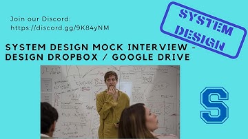 System Design Mock Interview - Design Dropbox / Google Drive - 20th Mar, 2021