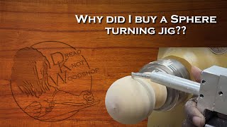 Why did I buy a sphere turning jig??