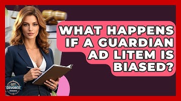 What Happens If A Guardian Ad Litem Is Biased? - Get Divorce Answers