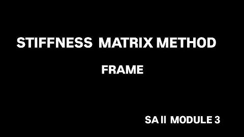 STIFFNESS MATRIX METHOD OF FRAME | SA 2 MODULE 3