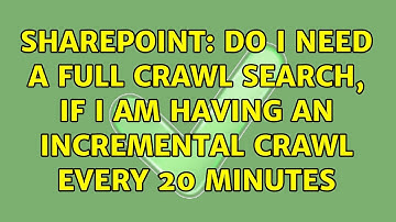 Sharepoint: Do I need a Full crawl search, if i am having an incremental crawl every 20 minutes