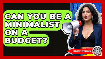 Can You Be A Minimalist On A Budget? - Learn About Libertarianism
