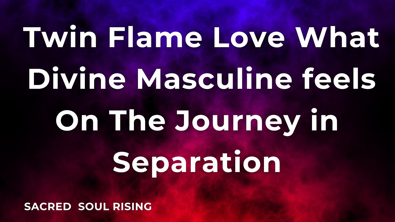 Twin Flame Love What Divine Masculine Feels on the Journey in ...