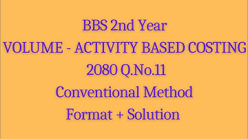 BBS 2nd Year | Volume & Activity Based Costing| Conventional Method | Format + 2080 Q.No.11 Solution