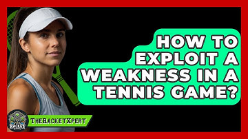 How To Exploit A Weakness In A Tennis Game? - The Racket Xpert