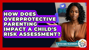 How Does Overprotective Parenting Impact A Child